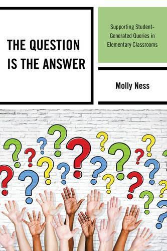 Cover image for The Question is the Answer: Supporting Student-Generated Queries in Elementary Classrooms