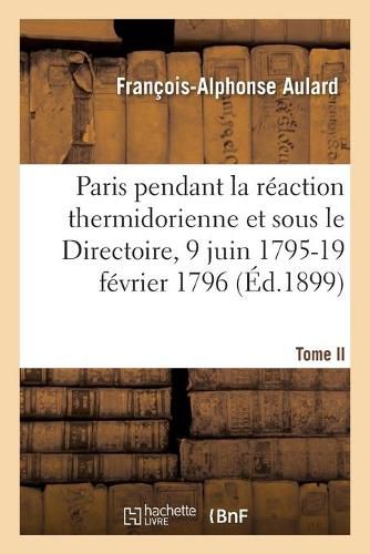 Cover image for Paris Pendant La Reaction Thermidorienne Et Sous Le Directoire, 9 Juin 1795-19 Fevrier 1796: Recueil de Documents Pour l'Histoire de l'Esprit Public A Paris. Tome II
