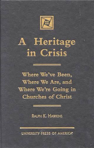 A Heritage in Crisis: Where We've Been, Where We Are, and Where We're Going in the Churches of Christ