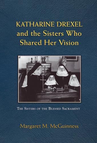 Katharine Drexel and the Sisters Who Shared Her Vision