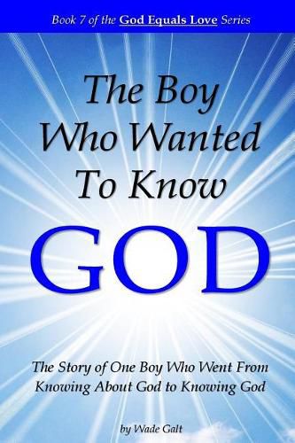 Cover image for The Boy Who Wanted to Know God: The Story of One Boy Who Went From Knowing About God to Knowing God