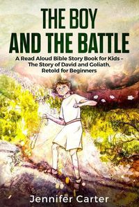 Cover image for The Boy and the Battle: A Read Aloud Bible Story Book for Kids - The Old Testament Story of David and Goliath, Retold for Beginners