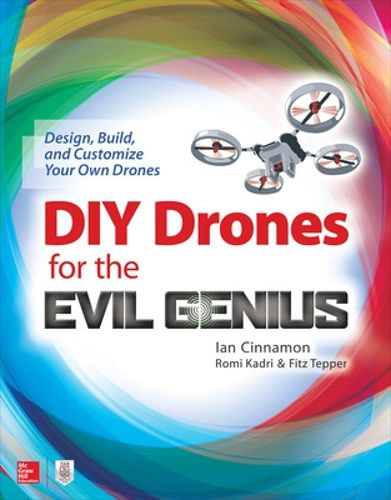 Cover image for DIY Drones for the Evil Genius: Design, Build, and Customize Your Own Drones