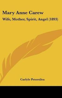 Cover image for Mary Anne Carew: Wife, Mother, Spirit, Angel (1893)