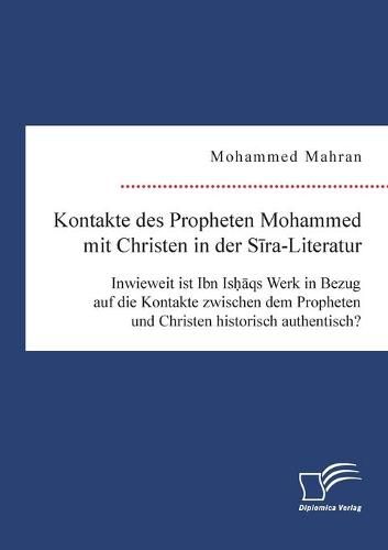 Cover image for Kontakte des Propheten Mohammed mit Christen in der Sira-Literatur. Inwieweit ist Ibn Ishaqs Werk in Bezug auf die Kontakte zwischen dem Propheten und Christen historisch authentisch?