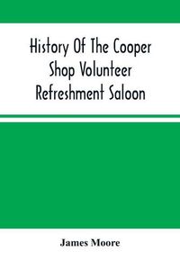 Cover image for History Of The Cooper Shop Volunteer Refreshment Saloon