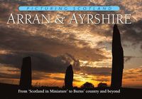 Cover image for Arran & Ayrshire: Picturing Scotland: From 'Scotland in Miniature' to Burns' country and beyond