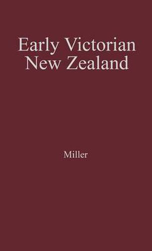 Cover image for Early Victorian New Zealand: A Study of Racial Tensions and Social Attitudes 1839-1852