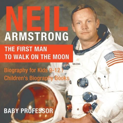 Cover image for Neil Armstrong: The First Man to Walk on the Moon - Biography for Kids 9-12 Children's Biography Books