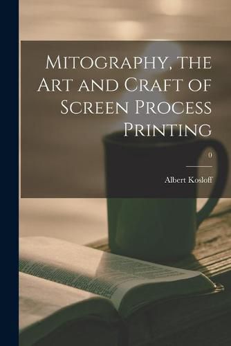 Cover image for Mitography, the Art and Craft of Screen Process Printing; 0