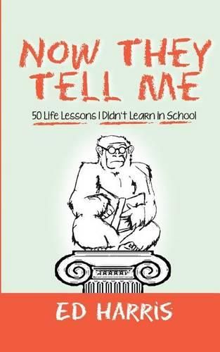 Cover image for Now They Tell Me: 50 Life Lessons I Didn't Learn In School