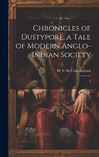 Cover image for Chronicles of Dustypore; a Tale of Modern Anglo-Indian Society