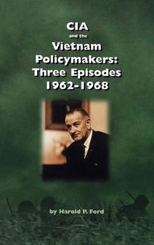 Cover image for CIA and the Vietnam Policymakers: Three Episodes 1962-1968