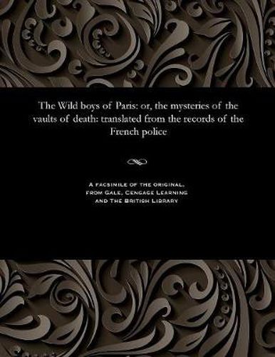 Cover image for The Wild Boys of Paris: Or, the Mysteries of the Vaults of Death: Translated from the Records of the French Police