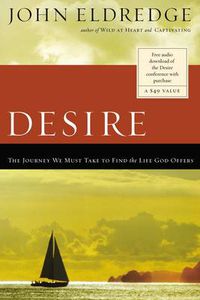 Cover image for Desire: The Journey We Must Take to Find the Life God Offers