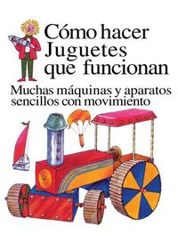 Cover image for Como Hacer Juguetes Que Funcionan: Muchas Maquinas Y Aparatos Sencillos Con Movimiento