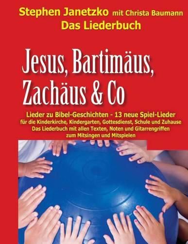 Cover image for Jesus, Bartimaus, Zachaus & Co - Lieder zu Bibel-Geschichten: Das Liederbuch mit allen Texten, Noten und Gitarrengriffen zum Mitsingen und Mitspielen