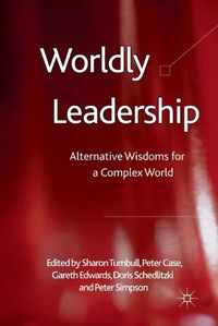 Cover image for Worldly Leadership: Alternative Wisdoms for a Complex World