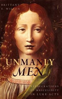 Cover image for Unmanly Men: Refigurations of Masculinity in Luke-Acts