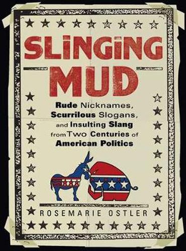 Cover image for Slinging Mud: Rude Nicknames, Scurrilous Slogans, and Insulting Slang from Two Centuries of American Politics