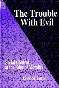 Cover image for The Trouble With Evil: Social Control at the Edge of Morality