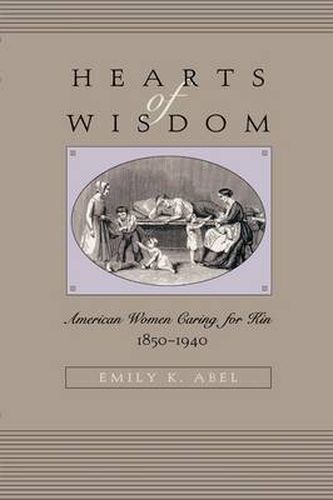 Hearts of Wisdom: American Women Caring for Kin, 1850-1940