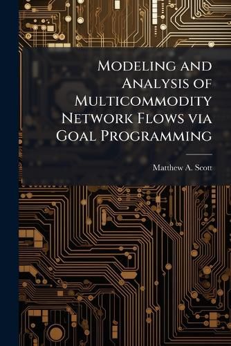 Cover image for Modeling and Analysis of Multicommodity Network Flows via Goal Programming