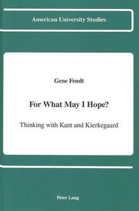 Cover image for For What May I Hope?: Thinking with Kant and Kierkegaard