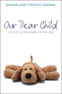 Cover image for Our Dear Child: Letters to Your Baby on the Way