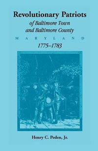 Cover image for Revolutionary Patriots of Baltimore Town and Baltimore County (Maryland), 1775-1783