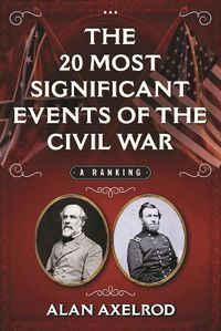 Cover image for The 20 Most Significant Events of the Civil War: A Ranking