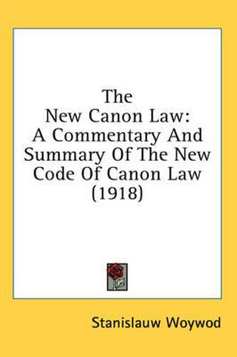 Cover image for The New Canon Law: A Commentary and Summary of the New Code of Canon Law (1918)