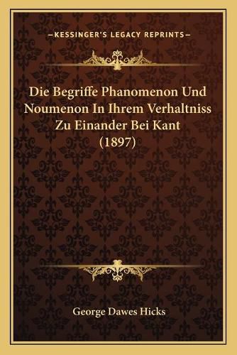 Die Begriffe Phanomenon Und Noumenon in Ihrem Verhaltniss Zu Einander Bei Kant (1897)