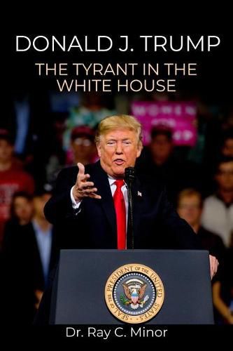 Donald J. Trump: The Tyrant in the White House