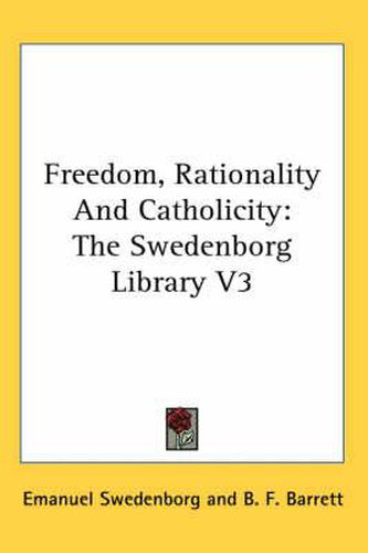 Cover image for Freedom, Rationality and Catholicity: The Swedenborg Library V3