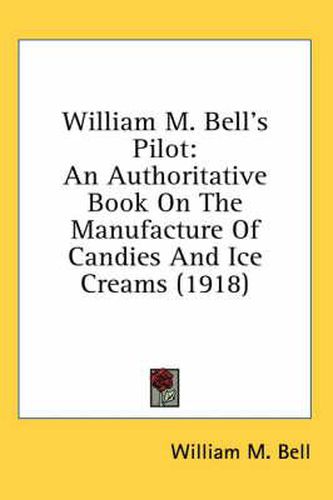 William M. Bell's Pilot: An Authoritative Book on the Manufacture of Candies and Ice Creams (1918)