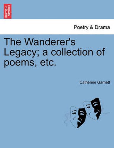 Cover image for The Wanderer's Legacy; A Collection of Poems, Etc.