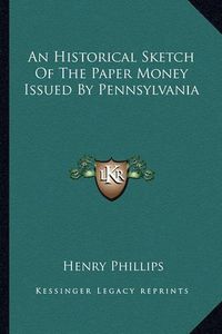 Cover image for An Historical Sketch of the Paper Money Issued by Pennsylvania