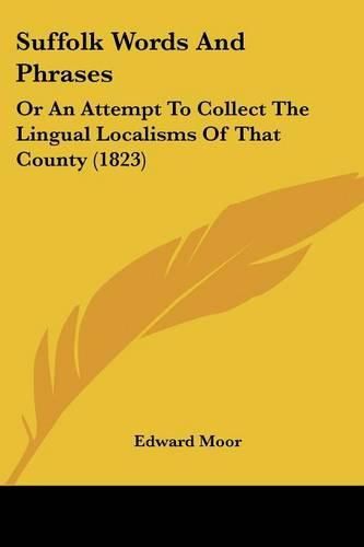 Cover image for Suffolk Words And Phrases: Or An Attempt To Collect The Lingual Localisms Of That County (1823)