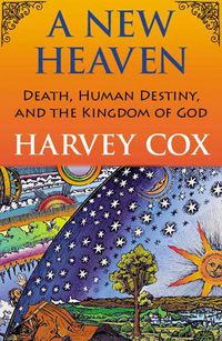 Cover image for A New Heaven:: Death, Human Destiny, and the Kingdom of God