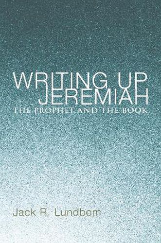 Cover image for Writing Up Jeremiah: The Prophet and the Book