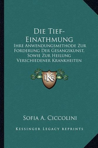 Cover image for Die Tief-Einathmung: Ihre Anwendungsmethode Zur Forderung Der Gesangskunst, Sowie Zur Heilung Verschiedener Krankheiten (1880)