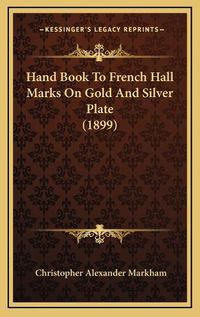 Cover image for Hand Book to French Hall Marks on Gold and Silver Plate (1899)