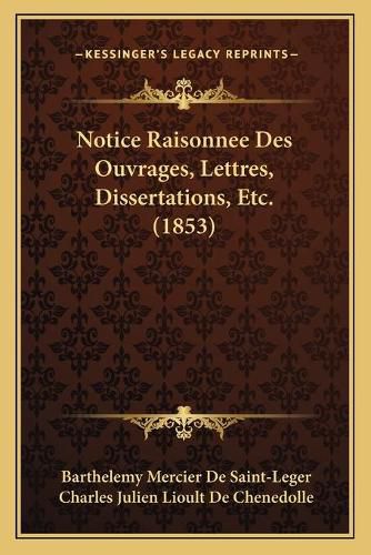 Notice Raisonnee Des Ouvrages, Lettres, Dissertations, Etc. (1853)