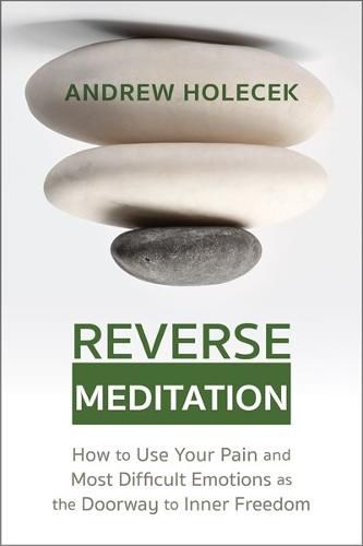 Cover image for Reverse Meditation: How to Use Your Pain and Most Difficult Emotions as the Doorway to Inner Freedom