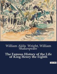 Cover image for The Famous History of the Life of King Henry the Eighth