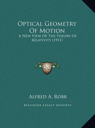 Cover image for Optical Geometry of Motion Optical Geometry of Motion: A New View of the Theory of Relativity (1911) a New View of the Theory of Relativity (1911)