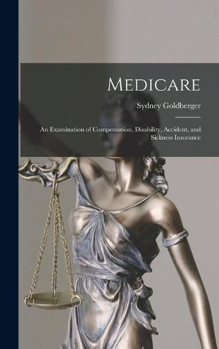 Cover image for Medicare; an Examination of Compensation, Disability, Accident, and Sickness Insurance