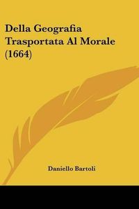 Cover image for Della Geografia Trasportata Al Morale (1664)