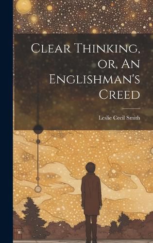 Cover image for Clear Thinking, or, An Englishman's Creed